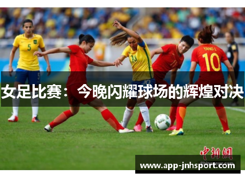 女足比赛：今晚闪耀球场的辉煌对决